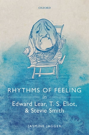 Rhythms of Feeling in Edward Lear, T. S. Eliot, and Stevie Smith【電子書籍】 Jasmine Jagger