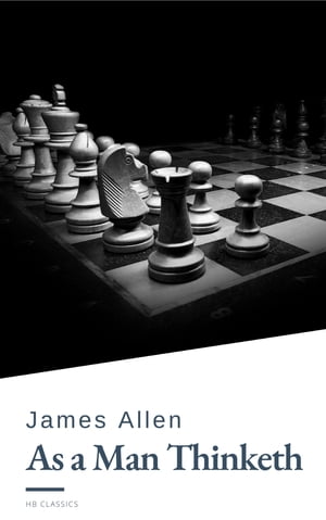 As a Man Thinketh by James Allen - Harness the Power of Your Thoughts to Transform Your Life and Achieve Lasting Success【電子書籍】[ James Allen ]