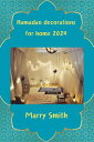 Ramadan decorations for home 2024【電子書籍】 Marry Smith