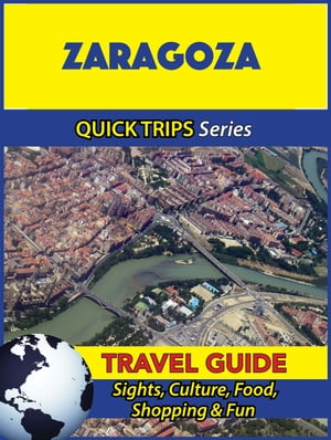 Zaragoza Travel Guide (Quick Trips Series) Sights, Culture, Food, Shopping & Fun【電子書籍】[ Shane Whittle ]