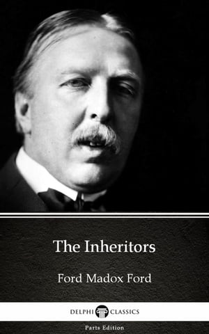 The Inheritors by Ford Madox Ford - Delphi Classics (Illustrated)Żҽҡ[ Ford Madox Ford ]
