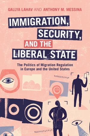 Immigration, Security, and the Liberal State The Politics of Migration Regulation in Europe and the United States【電子書籍】[ Gallya Lahav ]