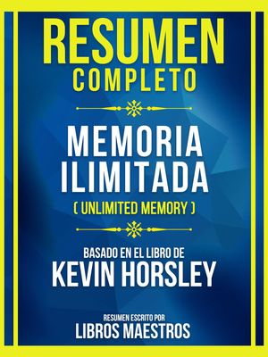 Resumen Completo - Memoria Ilimitada (Unlimited Memory) - Basado En El Libro De Kevin Horsley (Edicion Extendida)