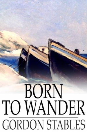 Born to Wander A Boy's Book of Nomadic Adventures【電子書籍】[ Gordon Stables ]