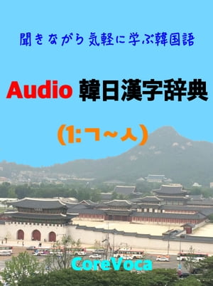 Audio 韓日漢字辞典 (1) 聞きながら気楽に学ぶ韓国語 (スマホで気軽に学ぶ試験, ビジネス, 留学, 旅行に必要な韓国語単語)【電子書籍】[ コアボカ ]