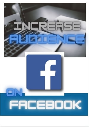 INCREASE YOUR AUDIENCE ON FACEBOOK