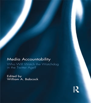 Media Accountability Who Will Watch the Watchdog in the Twitter Age?【電子書籍】