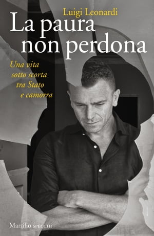 La paura non perdona Una vita sotto scorta tra Stato e camorraŻҽҡ[ Luigi Leonardi ]