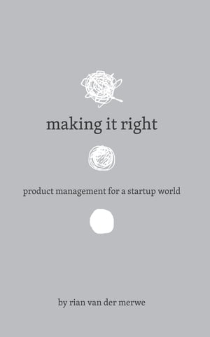 Making It Right: Product Management For A Startup World