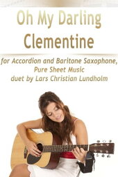 Oh My Darling Clementine for Accordion and Baritone Saxophone, Pure Sheet Music duet by Lars Christian Lundholm【電子書籍】[ Lars Christian Lundholm ]