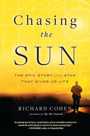 Chasing the Sun The Epic Story of the Star That Gives Us Life【電子書籍】 Richard Cohen