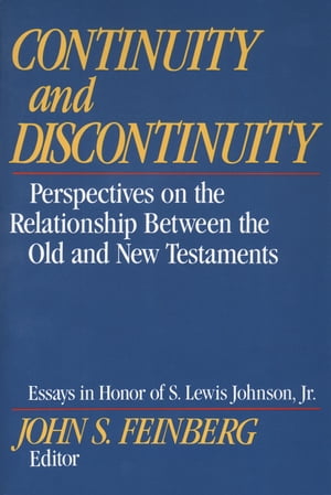 Continuity and Discontinuity (Essays in Honor of S. Lewis Johnson, Jr.) Perspectives on the Relationship Between the Old and New Testaments