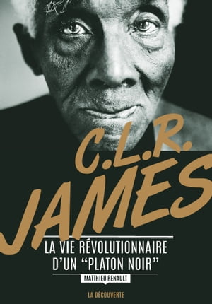 C. L. R. James - La vie r?volutionnaire d'un "Platon noir"