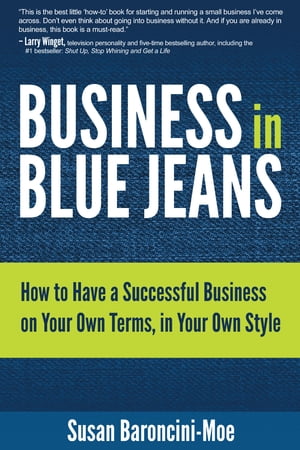 Business in Blue Jeans How to Have a Successful Business on Your Own Terms, in Your Own Style【電子書籍】[ Susan Baroncini-Moe ]