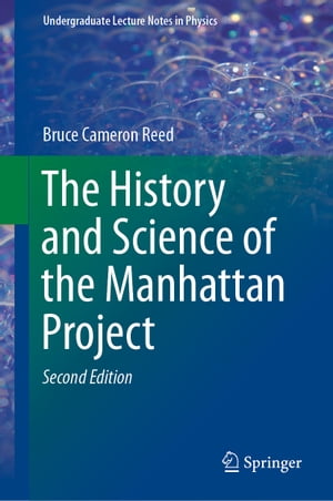 The History and Science of the Manhattan Project【電子書籍】[ Bruce Cameron Reed ]