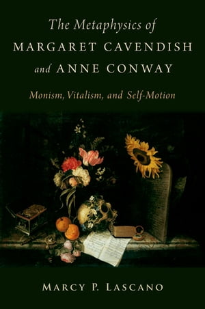 The Metaphysics of Margaret Cavendish and Anne Conway Monism, Vitalism, and Self-Motion