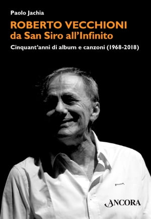 Roberto Vecchioni, da San Siro all'Infinito Cinquant'anni di album e canzoni (1968-2018)【電子書籍】[ Paolo Jachia ]