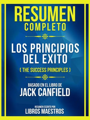 Resumen Completo - Los Principios Del Exito (The Success Principles) - Basado En El Libro De Jack Canfield (Edicion Extendida)