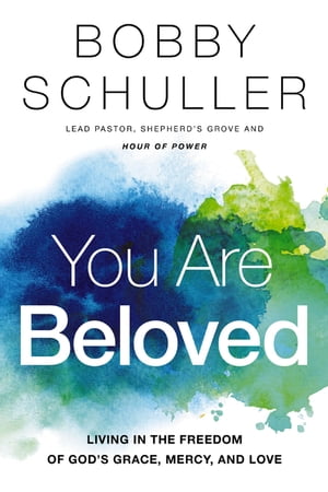 楽天楽天Kobo電子書籍ストアYou Are Beloved Living in the Freedom of God’s Grace, Mercy, and Love【電子書籍】[ Bobby Schuller ]