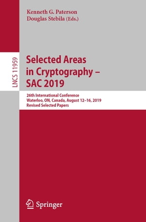 Selected Areas in Cryptography SAC 2019 26th International Conference, Waterloo, ON, Canada, August 12 16, 2019, Revised Selected Papers【電子書籍】
