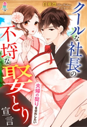 クールな社長の不埒な娶とり宣言～夫婦の契りを交わしたい～【電子書籍】 白亜凛