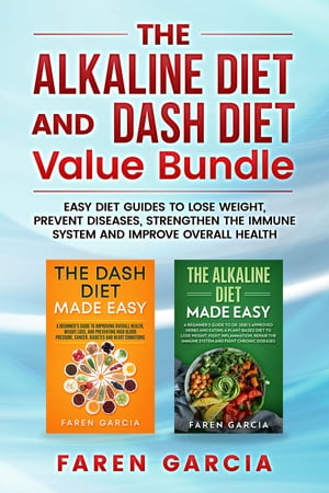 The Alkaline Diet and Dash Diet Value Bundle Easy Diet Guides to Lose Weight, Prevent Diseases, Strengthen the Immune System and Improve Overall Health【電子書籍】[ Faren Garcia ]