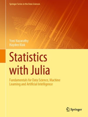 Statistics with Julia Fundamentals for Data Science, Machine Learning and Artificial Intelligence【電子書籍】 Yoni Nazarathy