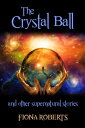 The Crystal Ball and Other Supernatural Stories【電子書籍】[ Fiona Roberts ]