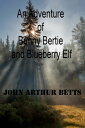 An Adventure of Bunny Bertie and Blueberry Elf【電子書籍】[ John Arthur Betts ]