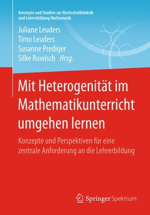 Mit Heterogenit?t im Mathematikunterricht umgehen lernen Konzepte und Perspektiven f?r eine zentrale Anforderung an die Lehrerbildung