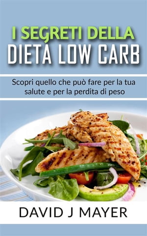 I Segreti della Dieta Low Carb - Scopri cosa pu? fare una dieta a basso contenuto di carboidrati per te e per i tuoi obbiettivi di dimagrimento!Żҽҡ[ David J Mayer ]