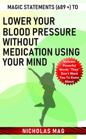 Magic Statements (689 +) to Lower Your Blood Pressure Without Medication Using Your Mind