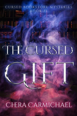 The Cursed Gift Cursed Bookstore Mysteries, #1【電子書籍】[ Chera Carmichael ]