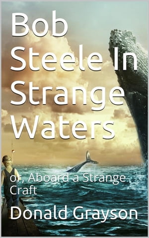 ŷKoboŻҽҥȥ㤨Bob Steele In Strange Waters / or, Aboard a Strange CraftŻҽҡ[ Donald Grayson ]פβǤʤ484ߤˤʤޤ