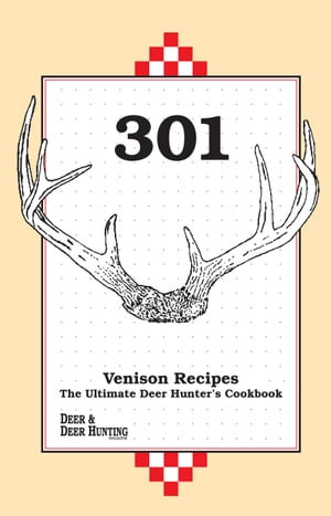 301 Venison Recipes The Ultimate Deer Hunter's Cookbook【電子書籍】[ Deer & Deer Hunting ]