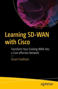 Learning SD-WAN with Cisco Transform Your Existing WAN Into a Cost-effective Network【電子書籍】[ Stuart Fordham ]