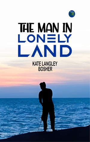 The Man in Lonely Land【電子書籍】[ Kate Langley Bosher ](3)