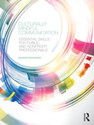 Culturally Mindful Communication Essential Skills for Public and Nonprofit Professionals【電子書籍】 Masami Nishishiba