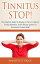 Tinnitus STOP! - The Complete Guide On Ringing In The Ears, Natural Tinnitus Remedies, And A Holistic System For Permanent Tinnitus Relief