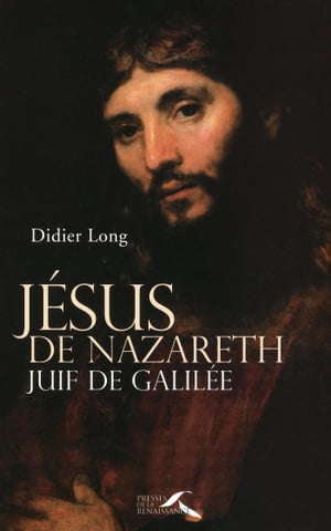 JESUS DE NAZARETH, JUIF DE GALILEE【電子書籍】[ Didier Long ]