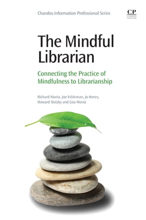 The Mindful Librarian Connecting the Practice of Mindfulness to Librarianship