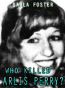 Who Killed Arlis Perry?【電子書籍】[ Darla Foster ]