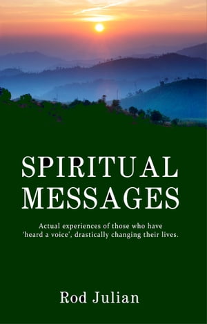 Spiritual Messages Actual experiences of those who 'heard a voice', drastically changing their lives.【電子書籍】[ Rod Julian ]