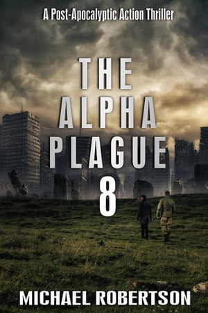 The Alpha Plague 8 A Post-Apocalyptic Action ThrillerŻҽҡ[ Michael Robertson ]