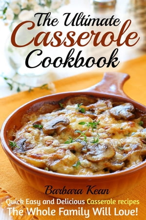 The Ultimate Casserole Cookbook: Quick Easy and 