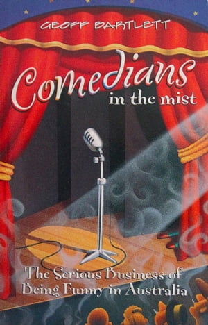Comedians in the Mist: Conversations with the Seriously Funny of AustraliaŻҽҡ[ Geoff Bartlett ]