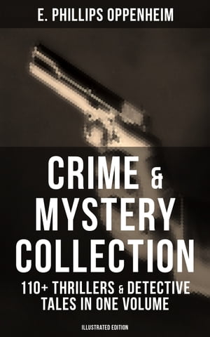 Crime & Mystery Collection: 110+ Thrillers & Detective Tales in One Volume (Illustrated Edition)Including Cases of the Renowned Private Investigators Nicholas Goade, Peter Hames, Major Forester, Pudgy Pete, Joseph Cray, Commodore Jasen a【電子書籍】