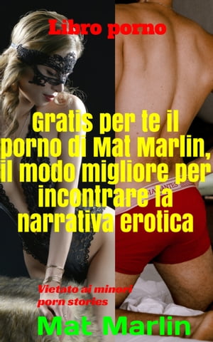 Gratis per te il porno di Mat Marlin, il modo migliore per incontrare la narrativa erotica