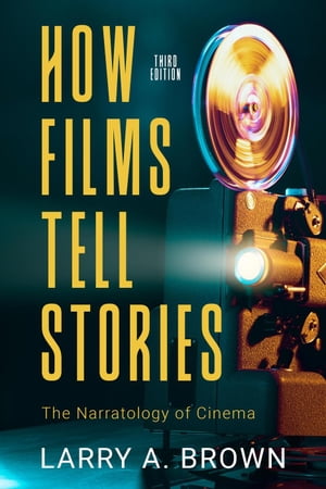How Films Tell Stories: the Narratology of Cinema, 3rd edition