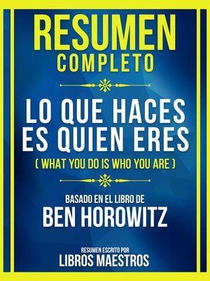 Resumen Completo - Lo Que Haces Es Quien Eres (What You Do Is Who You Are) - Basado En El Libro De Ben Horowitz (Edicion Extendida)